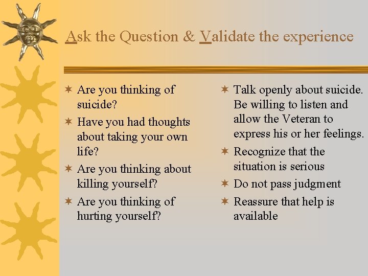 Ask the Question & Validate the experience ¬ Are you thinking of suicide? ¬