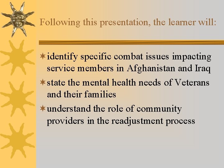 Following this presentation, the learner will: ¬identify specific combat issues impacting service members in