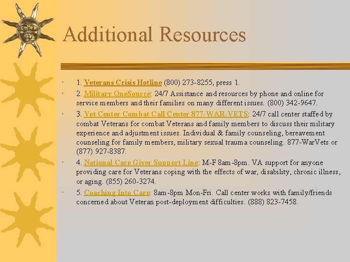 Additional Resources 1. Veterans Crisis Hotline (800) 273 -8255, press 1. 2. Military One.