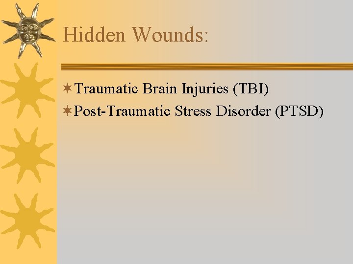 Hidden Wounds: ¬Traumatic Brain Injuries (TBI) ¬Post-Traumatic Stress Disorder (PTSD) 