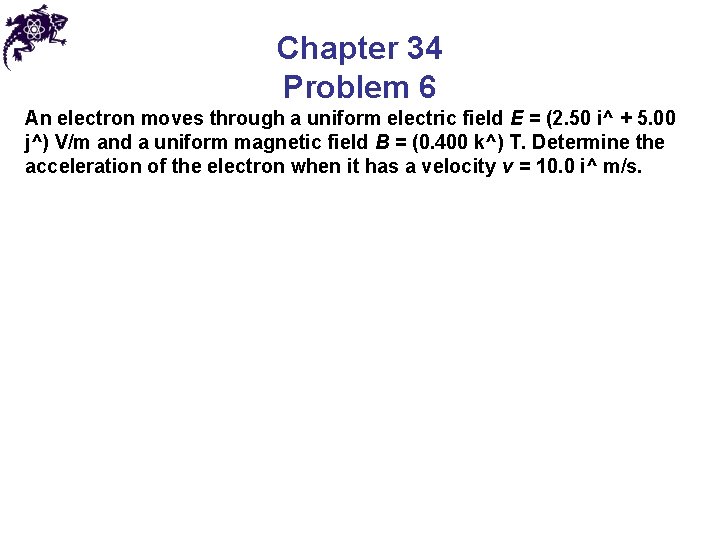 Chapter 34 Problem 6 An electron moves through a uniform electric field E =