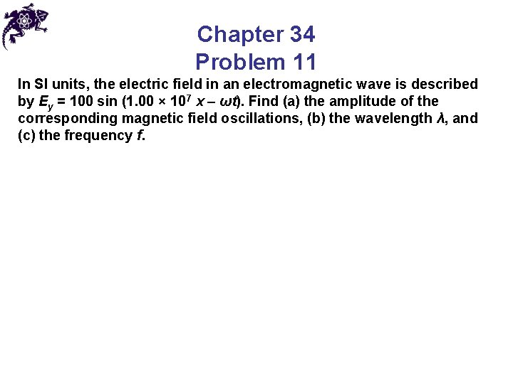 Chapter 34 Problem 11 In SI units, the electric field in an electromagnetic wave