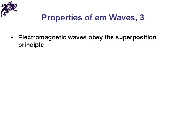 Properties of em Waves, 3 • Electromagnetic waves obey the superposition principle 