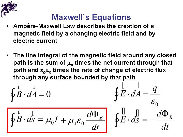 Maxwell’s Equations • Ampère-Maxwell Law describes the creation of a magnetic field by a