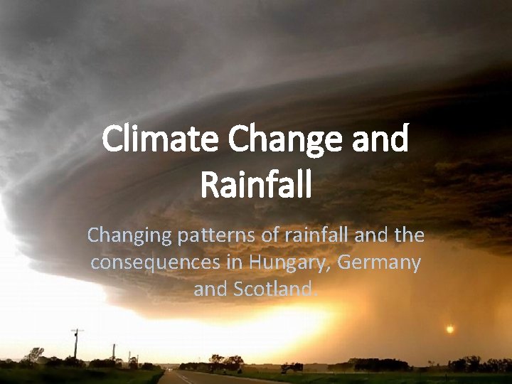 Climate Change and Rainfall Changing patterns of rainfall and the consequences in Hungary, Germany