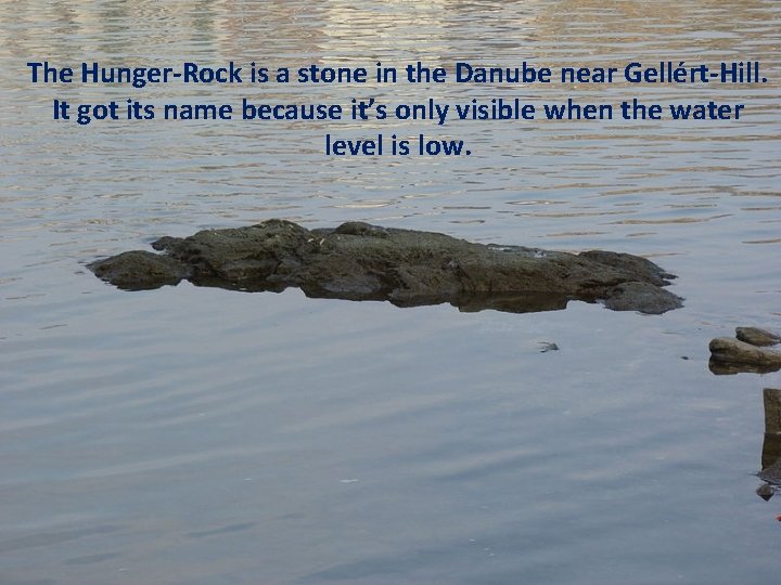 The Hunger-Rock is a stone in the Danube near Gellért-Hill. It got its name