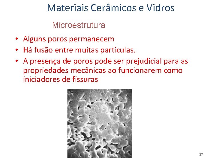 Materiais Cerâmicos e Vidros Microestrutura • Alguns poros permanecem • Há fusão entre muitas