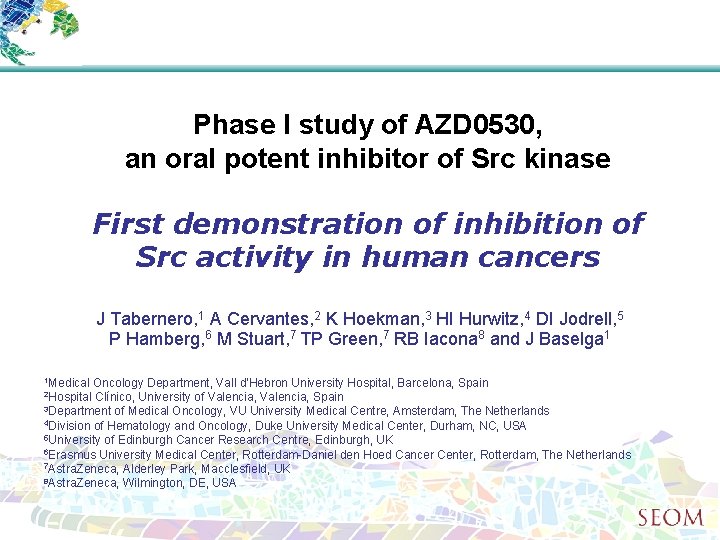 Phase I study of AZD 0530, an oral potent inhibitor of Src kinase First