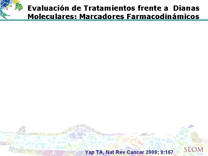 Evaluación de Tratamientos frente a Dianas Moleculares: Marcadores Farmacodinámicos Yap TA, Nat Rev Cancer