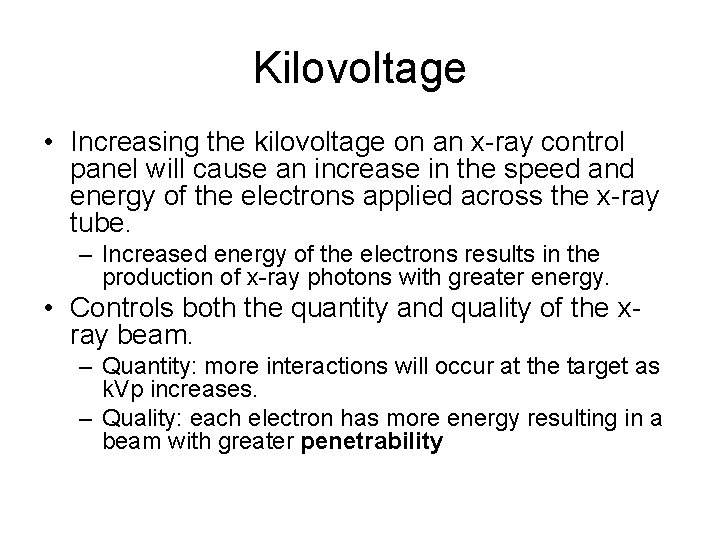 Kilovoltage • Increasing the kilovoltage on an x-ray control panel will cause an increase