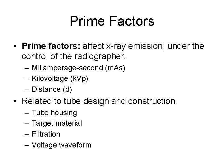 Prime Factors • Prime factors: affect x-ray emission; under the control of the radiographer.