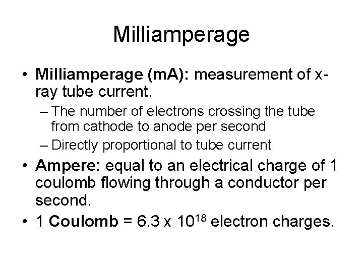 Milliamperage • Milliamperage (m. A): measurement of xray tube current. – The number of