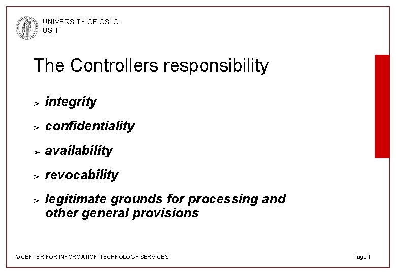 UNIVERSITY OF OSLO USIT The Controllers responsibility ➢ integrity ➢ confidentiality ➢ availability ➢