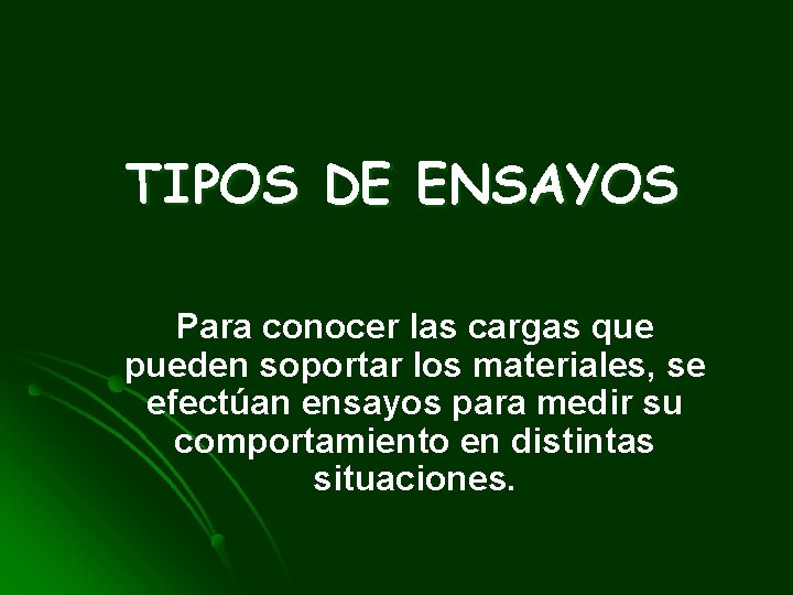 TIPOS DE ENSAYOS Para conocer las cargas que pueden soportar los materiales, se efectúan