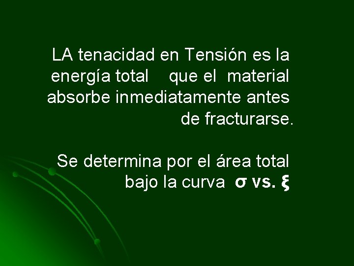 LA tenacidad en Tensión es la energía total que el material absorbe inmediatamente antes