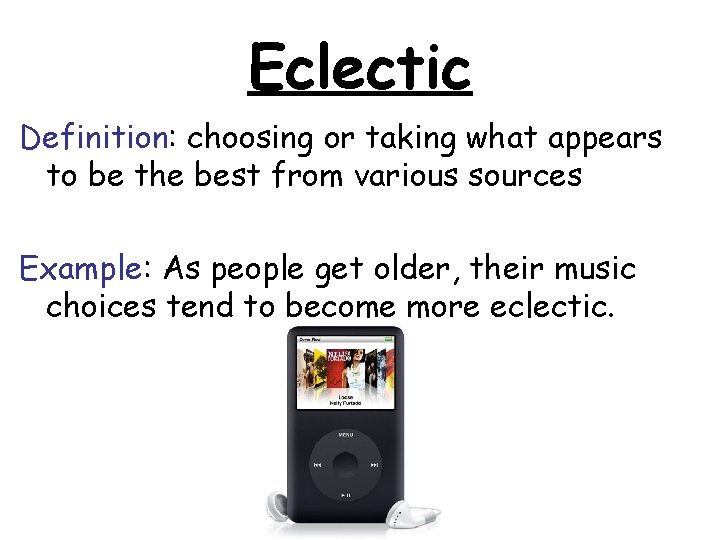 Eclectic Definition: choosing or taking what appears to be the best from various sources