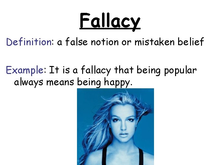 Fallacy Definition: a false notion or mistaken belief Example: It is a fallacy that