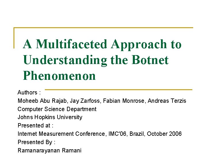 A Multifaceted Approach to Understanding the Botnet Phenomenon Authors : Moheeb Abu Rajab, Jay