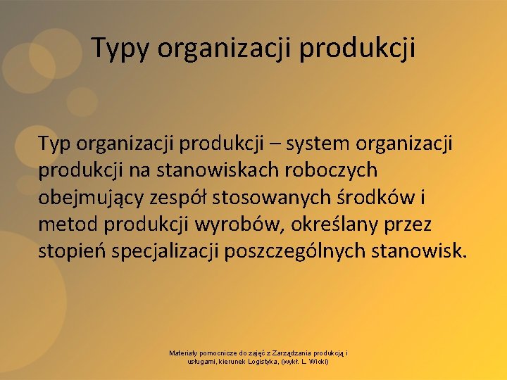 Typy organizacji produkcji Typ organizacji produkcji – system organizacji produkcji na stanowiskach roboczych obejmujący