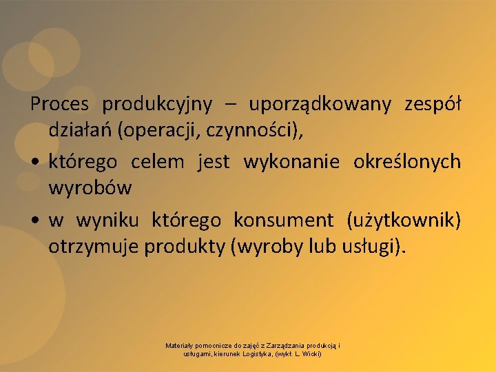 Proces produkcyjny – uporządkowany zespół działań (operacji, czynności), • którego celem jest wykonanie określonych