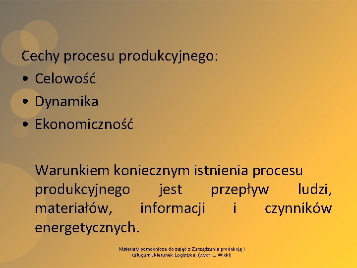 Cechy procesu produkcyjnego: • Celowość • Dynamika • Ekonomiczność Warunkiem koniecznym istnienia procesu produkcyjnego