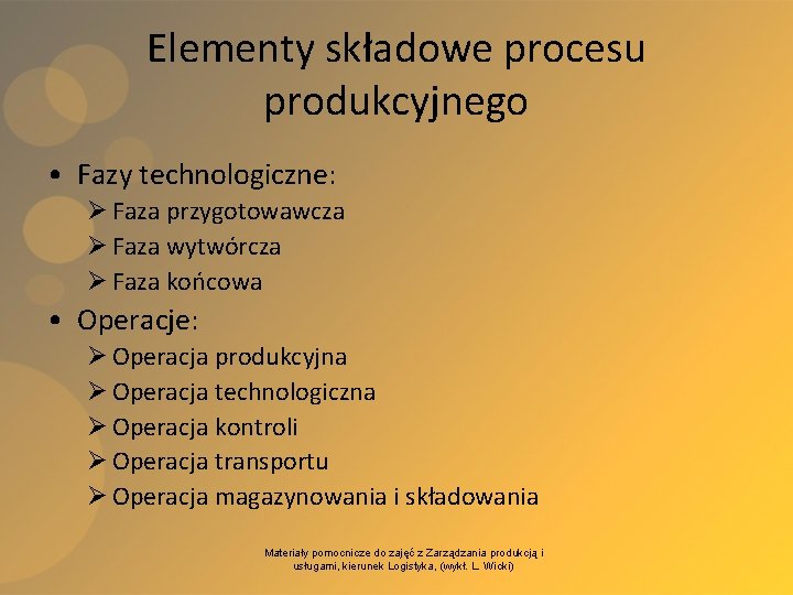 Elementy składowe procesu produkcyjnego • Fazy technologiczne: Ø Faza przygotowawcza Ø Faza wytwórcza Ø