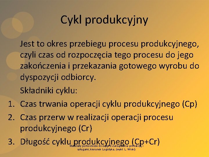 Cykl produkcyjny Jest to okres przebiegu procesu produkcyjnego, czyli czas od rozpoczęcia tego procesu