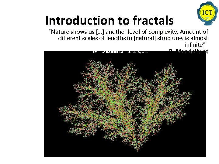 Introduction to fractals “Nature shows us […] another level of complexity. Amount of different