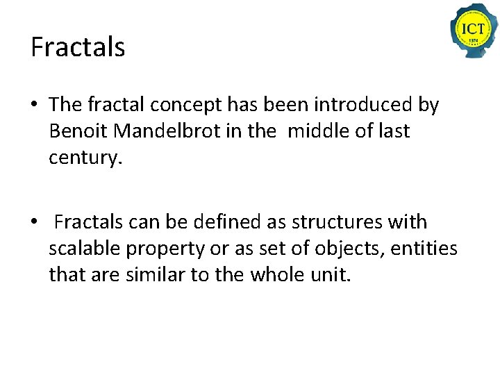 Fractals • The fractal concept has been introduced by Benoit Mandelbrot in the middle