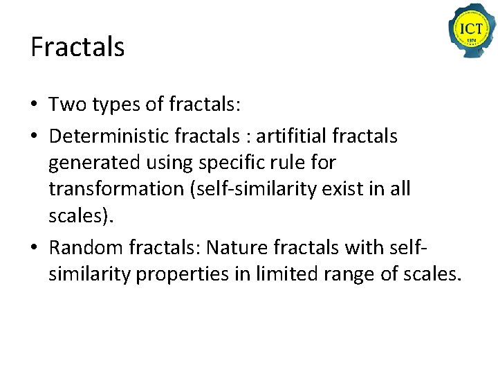 Fractals • Two types of fractals: • Deterministic fractals : artifitial fractals generated using