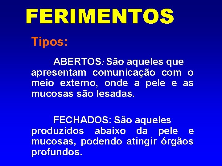 FERIMENTOS Tipos: ABERTOS: São aqueles que apresentam comunicação com o meio externo, onde a