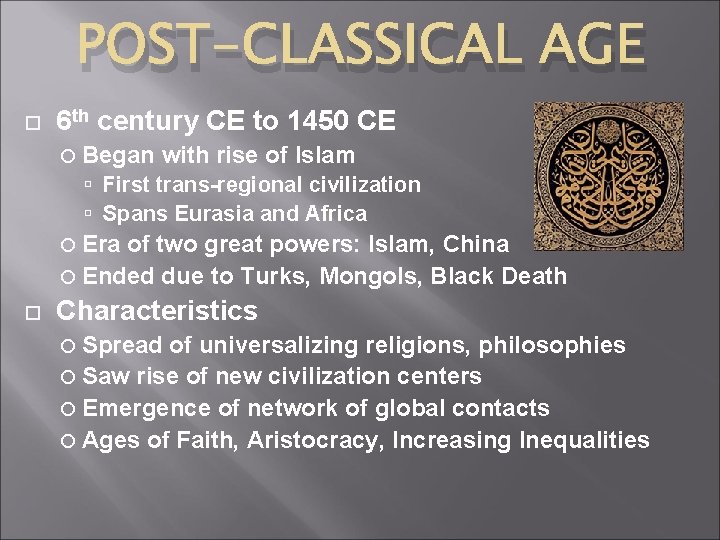 POST-CLASSICAL AGE 6 th century CE to 1450 CE Began with rise of Islam