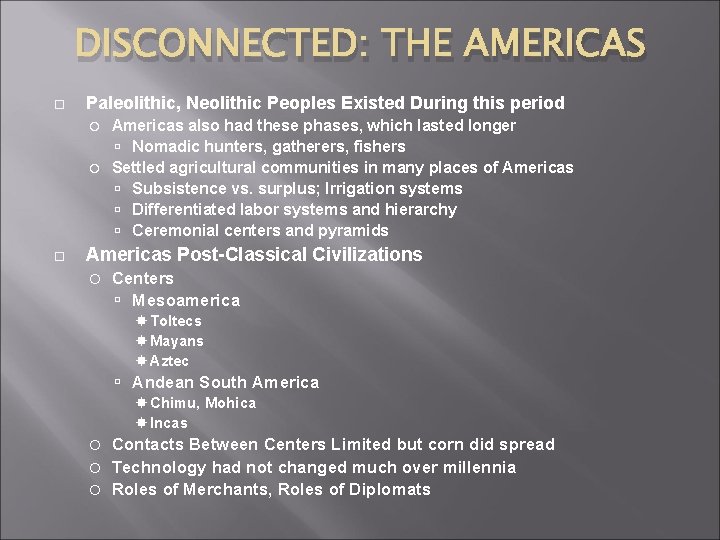 DISCONNECTED: THE AMERICAS Paleolithic, Neolithic Peoples Existed During this period Americas also had these