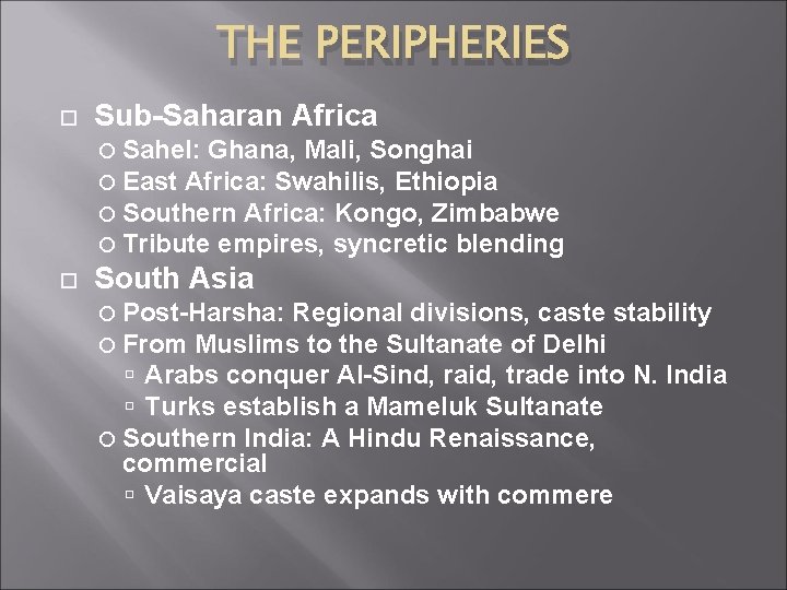 THE PERIPHERIES Sub-Saharan Africa Sahel: Ghana, Mali, Songhai East Africa: Swahilis, Ethiopia Southern Africa: