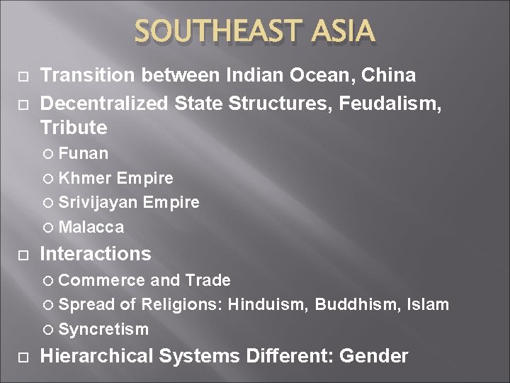 SOUTHEAST ASIA Transition between Indian Ocean, China Decentralized State Structures, Feudalism, Tribute Funan Khmer