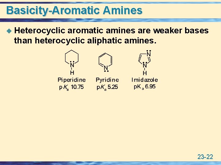 Basicity-Aromatic Amines u Heterocyclic aromatic amines are weaker bases than heterocyclic aliphatic amines. 23