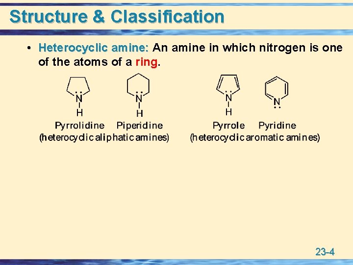 Structure & Classification • Heterocyclic amine: An amine in which nitrogen is one Heterocyclic