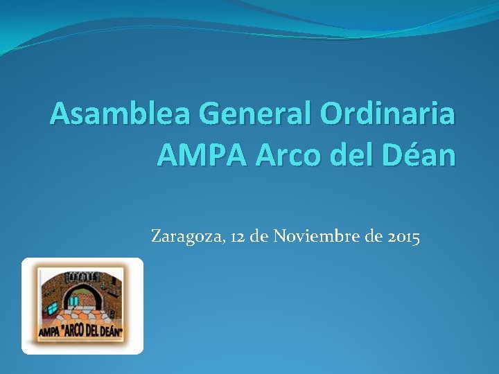 Asamblea General Ordinaria AMPA Arco del Déan Zaragoza, 12 de Noviembre de 2015 