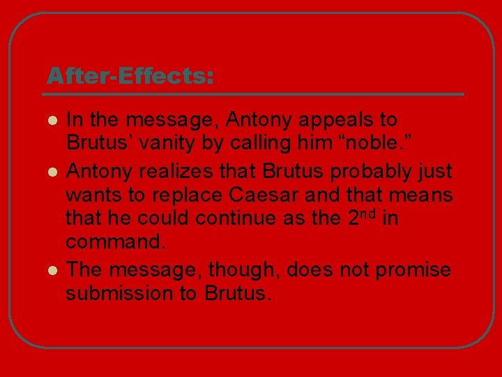 After-Effects: l l l In the message, Antony appeals to Brutus’ vanity by calling