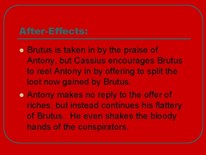 After-Effects: l l Brutus is taken in by the praise of Antony, but Cassius