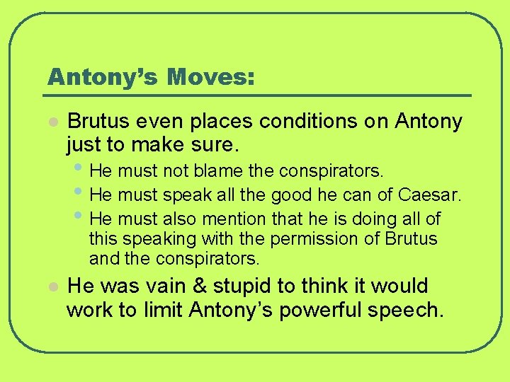 Antony’s Moves: l Brutus even places conditions on Antony just to make sure. •