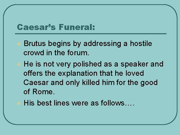 Caesar’s Funeral: l l l Brutus begins by addressing a hostile crowd in the