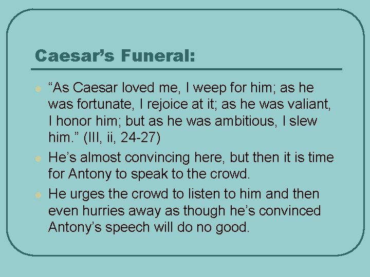 Caesar’s Funeral: l l l “As Caesar loved me, I weep for him; as