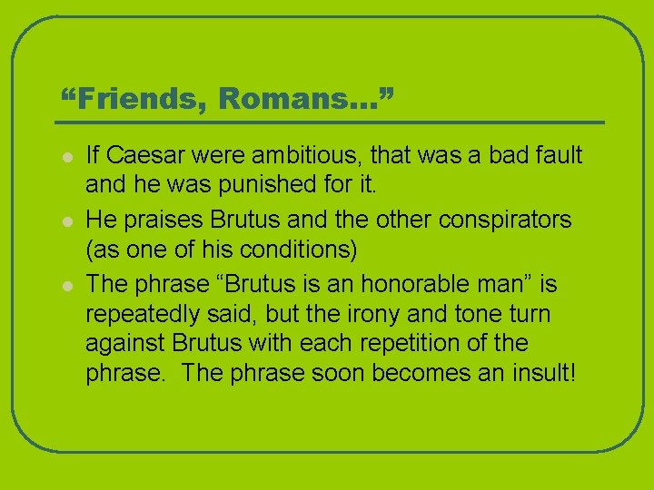 “Friends, Romans…” l l l If Caesar were ambitious, that was a bad fault