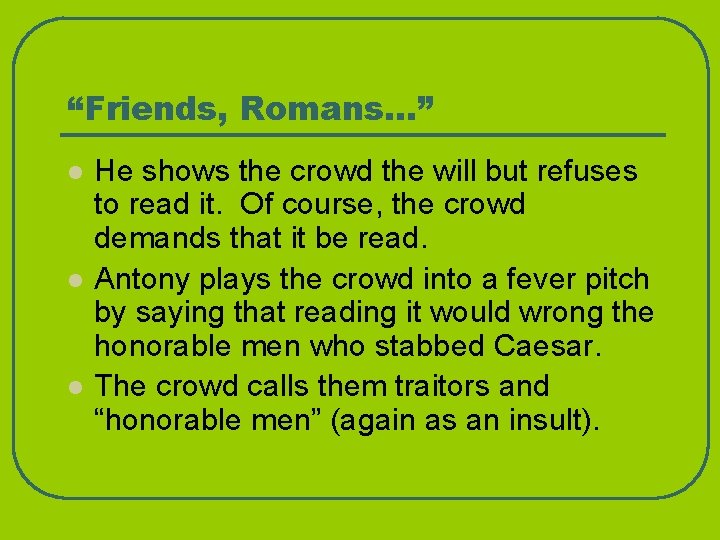 “Friends, Romans…” l l l He shows the crowd the will but refuses to