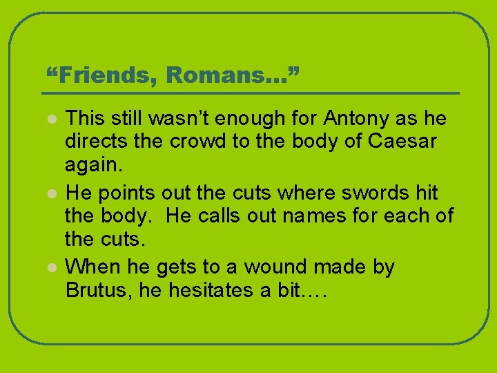 “Friends, Romans…” l l l This still wasn’t enough for Antony as he directs