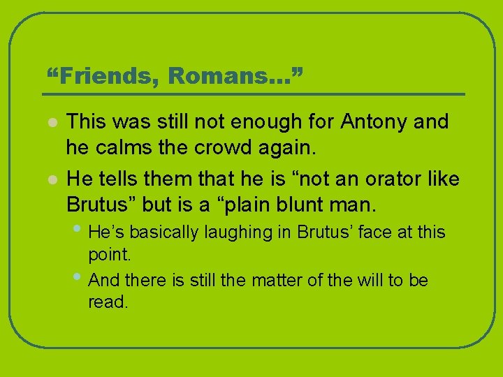 “Friends, Romans…” l l This was still not enough for Antony and he calms