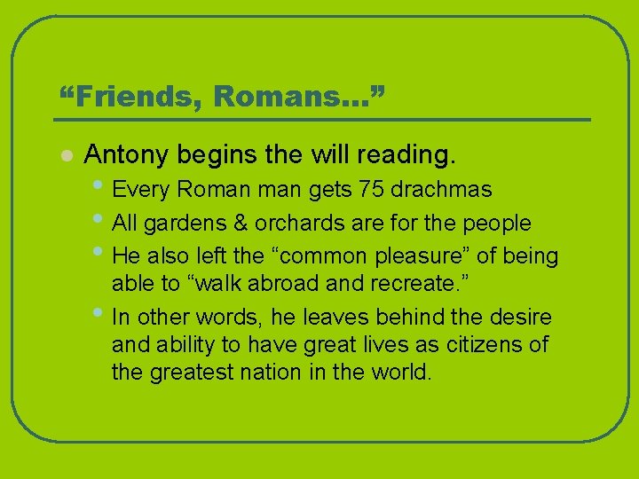 “Friends, Romans…” l Antony begins the will reading. • Every Roman gets 75 drachmas