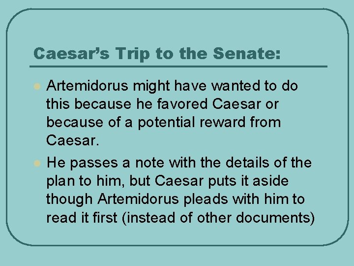 Caesar’s Trip to the Senate: l l Artemidorus might have wanted to do this