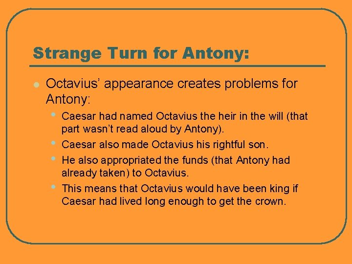 Strange Turn for Antony: l Octavius’ appearance creates problems for Antony: • • Caesar